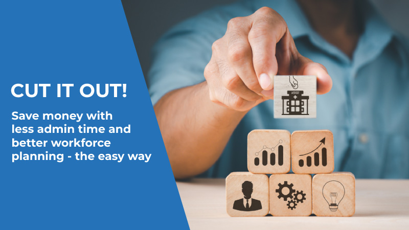 Save money with less admin time and better workforce planning